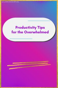 Productivity Tips for the Overwhelmed