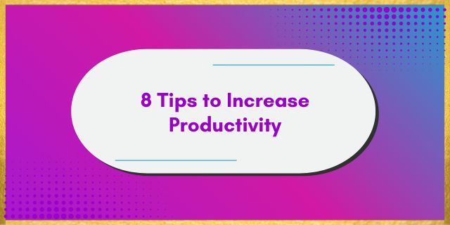 8 Tips to Increase Productivity